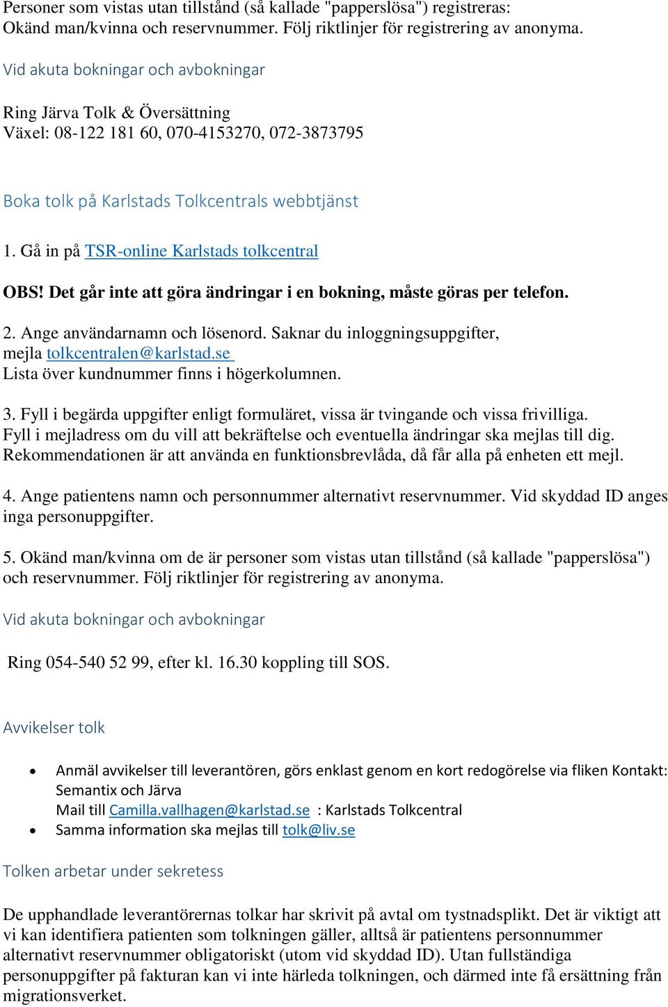 Gå in på TSR-online Karlstads tolkcentral OBS! Det går inte att göra ändringar i en bokning, måste göras per telefon. 2. Ange användarnamn och lösenord.