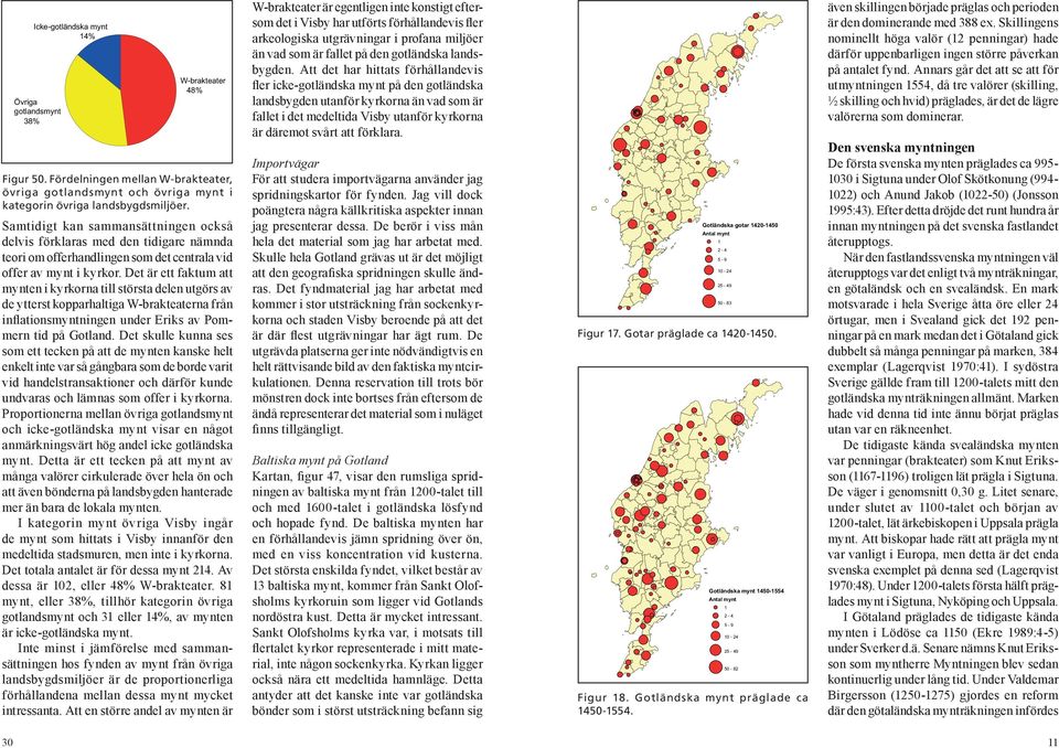 Det är ett faktum att mynten i kyrkorna till största delen utgörs av de ytterst kopparhaltiga W-brakteaterna från inflationsmyntningen under Eriks av Pommern tid på Gotland.