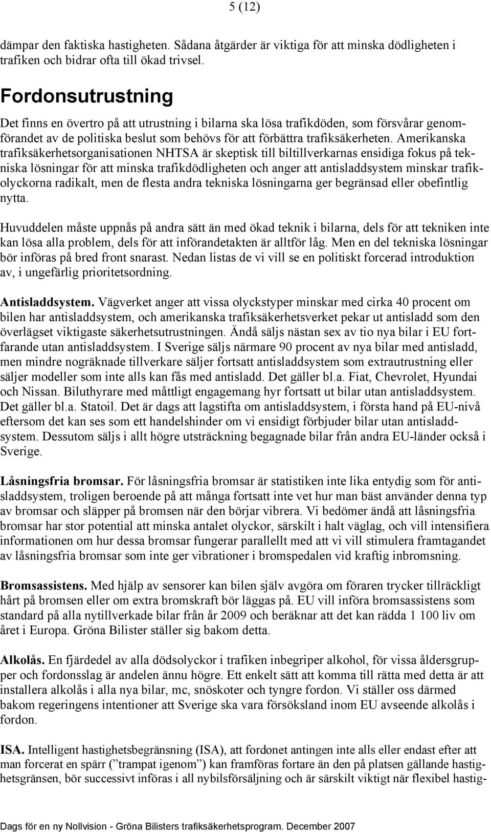 Amerikanska trafiksäkerhetsorganisationen NHTSA är skeptisk till biltillverkarnas ensidiga fokus på tekniska lösningar för att minska trafikdödligheten och anger att antisladdsystem minskar