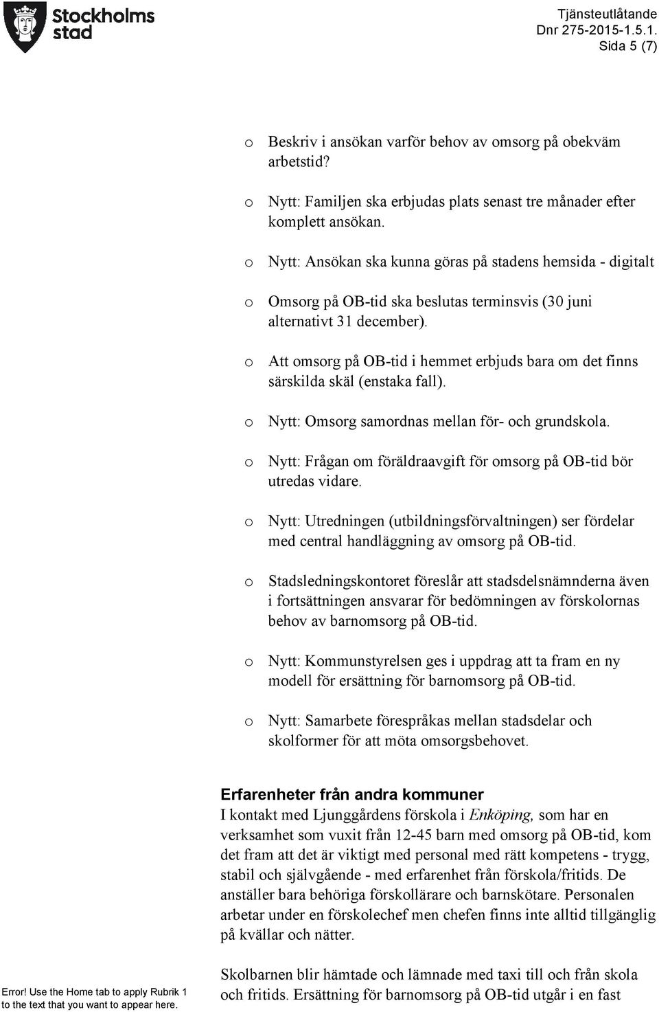 o Att omsorg på OB-tid i hemmet erbjuds bara om det finns särskilda skäl (enstaka fall). o Nytt: Omsorg samordnas mellan för- och grundskola.