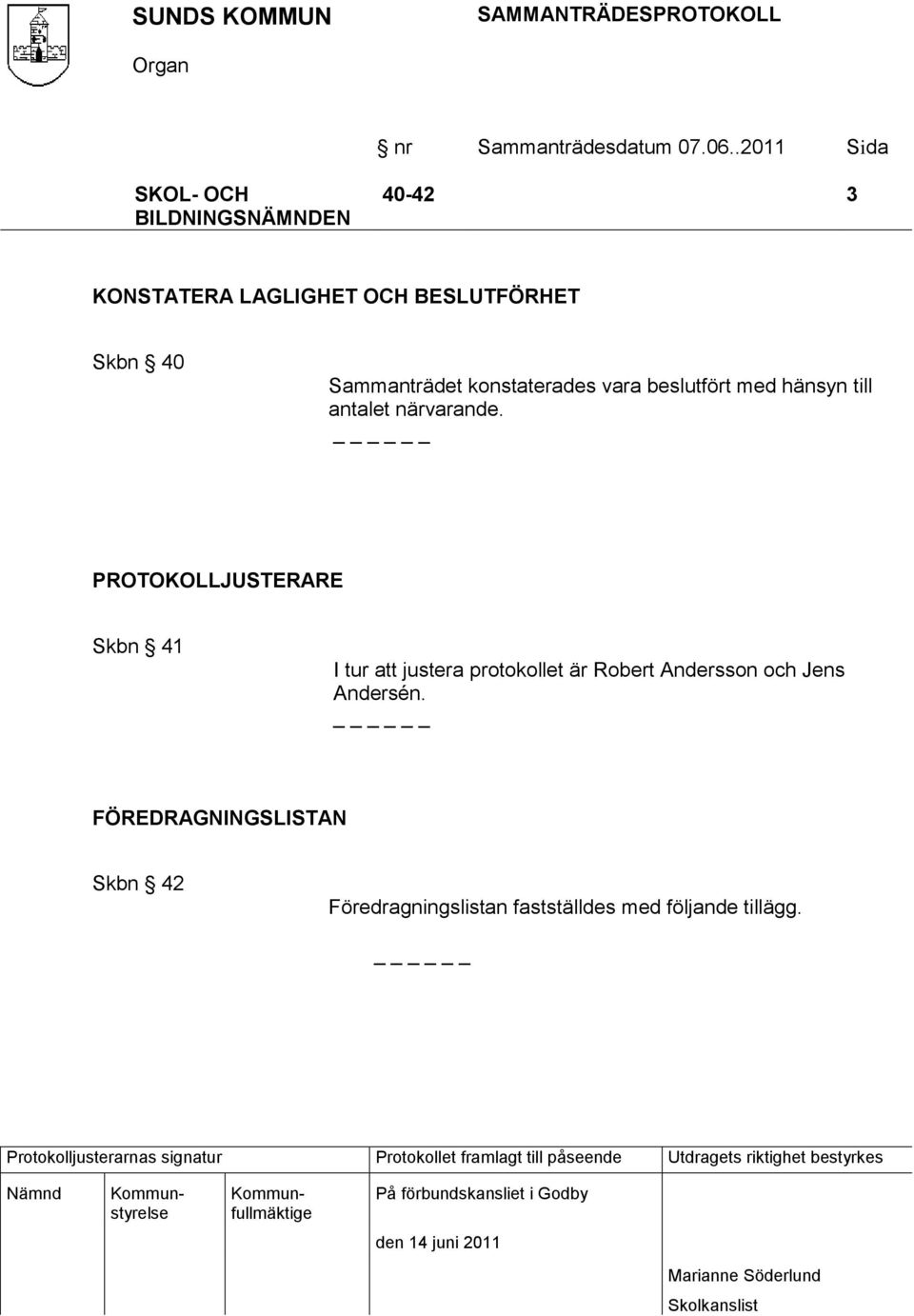 PROTOKOLLJUSTERARE Skbn 41 I tur att justera protokollet är Robert Andersson