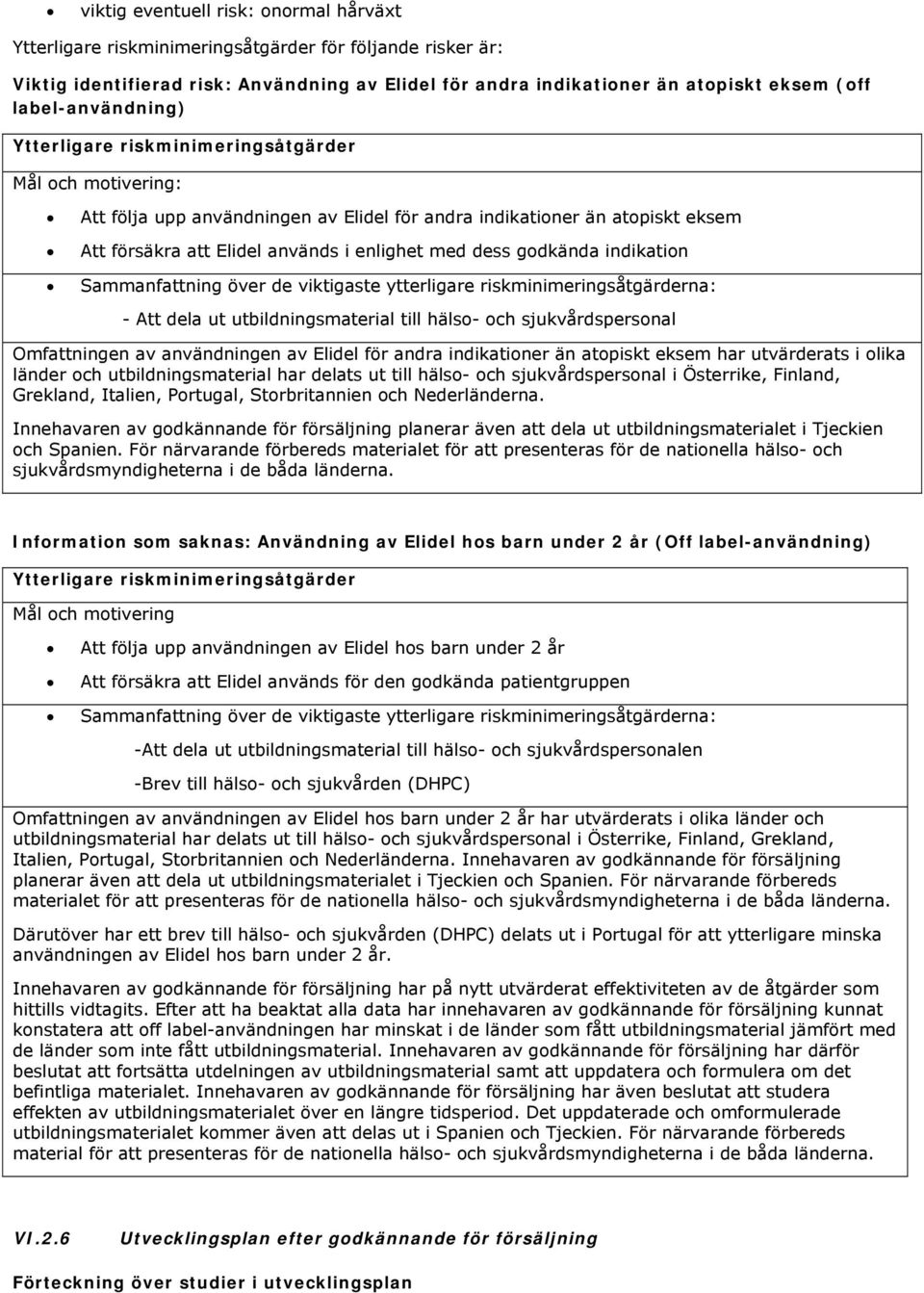 dess godkända indikation Sammanfattning över de viktigaste ytterligare riskminimeringsåtgärderna: - Att dela ut utbildningsmaterial till hälso- och sjukvårdspersonal Omfattningen av användningen av