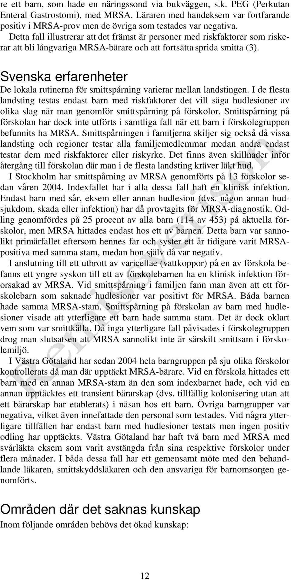 Detta fall illustrerar att det främst är personer med riskfaktorer som riskerar att bli långvariga MRSA-bärare och att fortsätta sprida smitta (3).