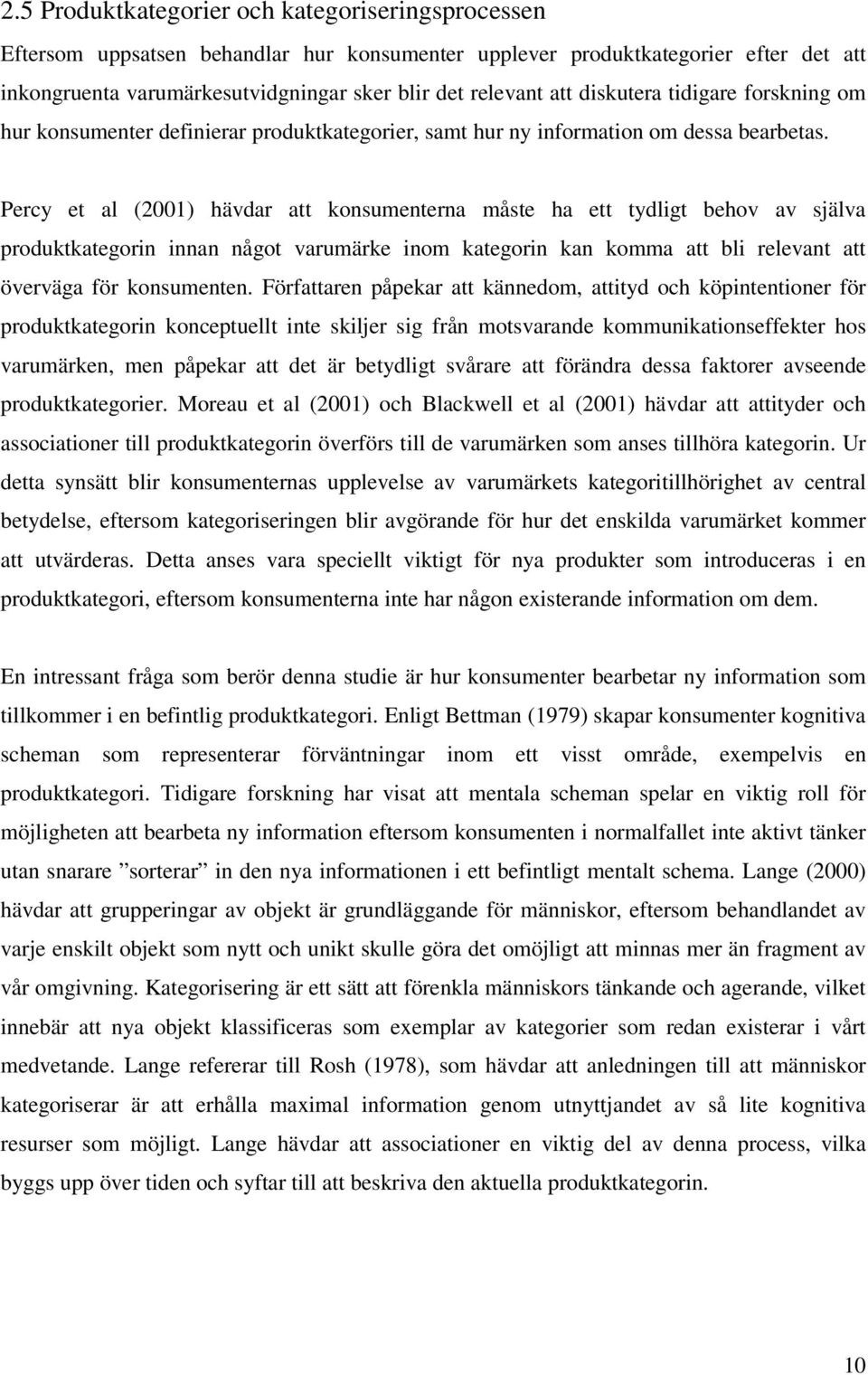 Percy et al (2001) hävdar att konsumenterna måste ha ett tydligt behov av själva produktkategorin innan något varumärke inom kategorin kan komma att bli relevant att överväga för konsumenten.