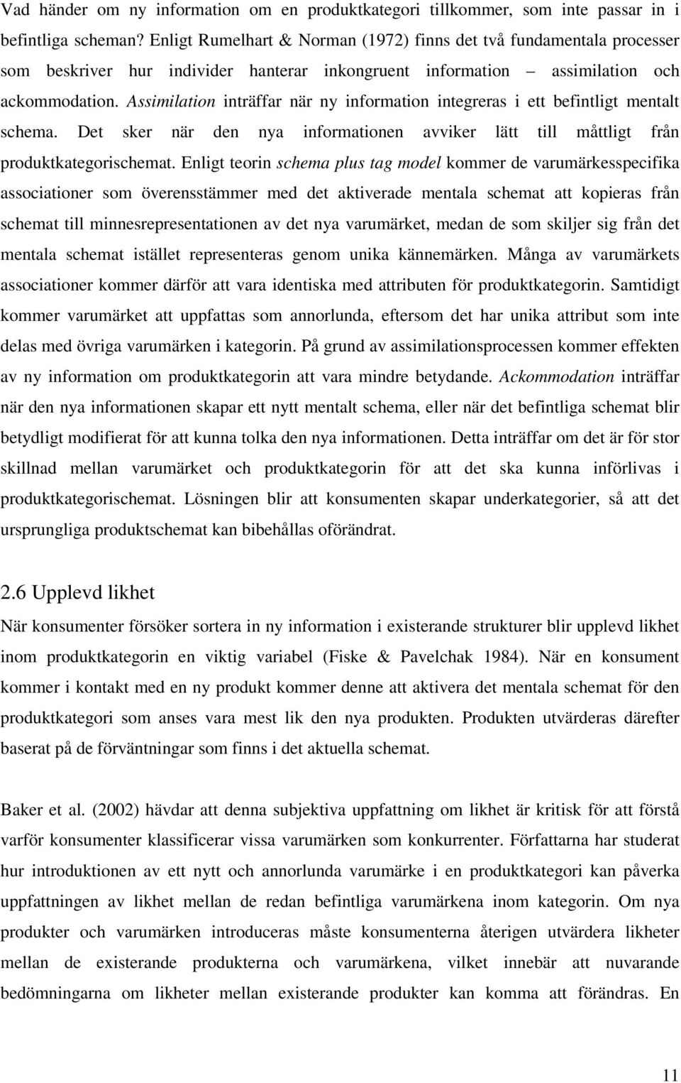 Assimilation inträffar när ny information integreras i ett befintligt mentalt schema. Det sker när den nya informationen avviker lätt till måttligt från produktkategorischemat.