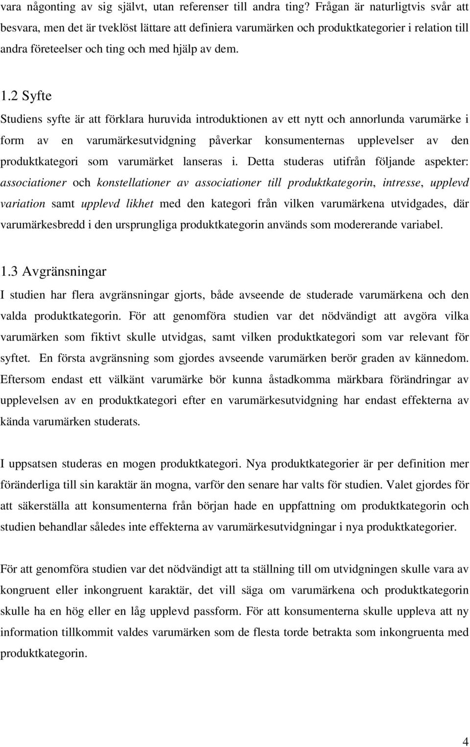 2 Syfte Studiens syfte är att förklara huruvida introduktionen av ett nytt och annorlunda varumärke i form av en varumärkesutvidgning påverkar konsumenternas upplevelser av den produktkategori som