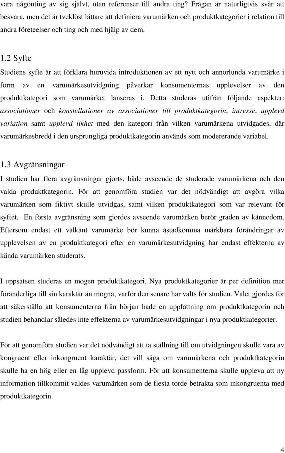 2 Syfte Studiens syfte är att förklara huruvida introduktionen av ett nytt och annorlunda varumärke i form av en varumärkesutvidgning påverkar konsumenternas upplevelser av den produktkategori som