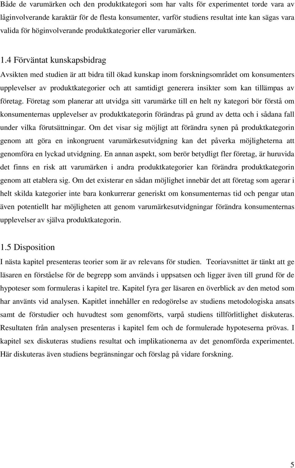 4 Förväntat kunskapsbidrag Avsikten med studien är att bidra till ökad kunskap inom forskningsområdet om konsumenters upplevelser av produktkategorier och att samtidigt generera insikter som kan