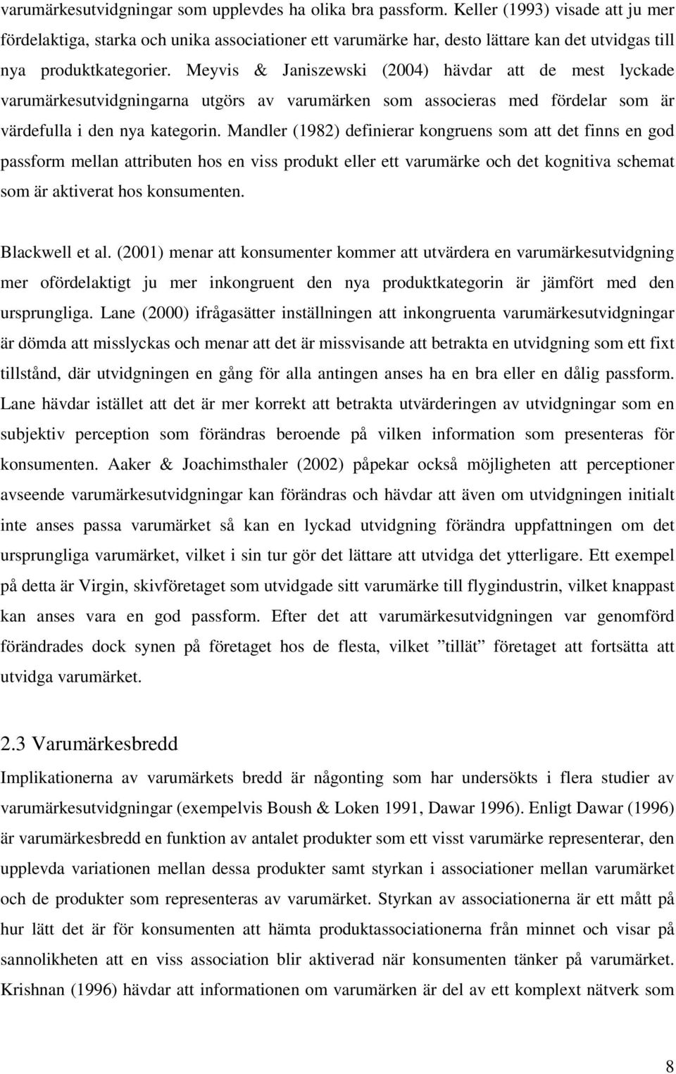 Meyvis & Janiszewski (2004) hävdar att de mest lyckade varumärkesutvidgningarna utgörs av varumärken som associeras med fördelar som är värdefulla i den nya kategorin.