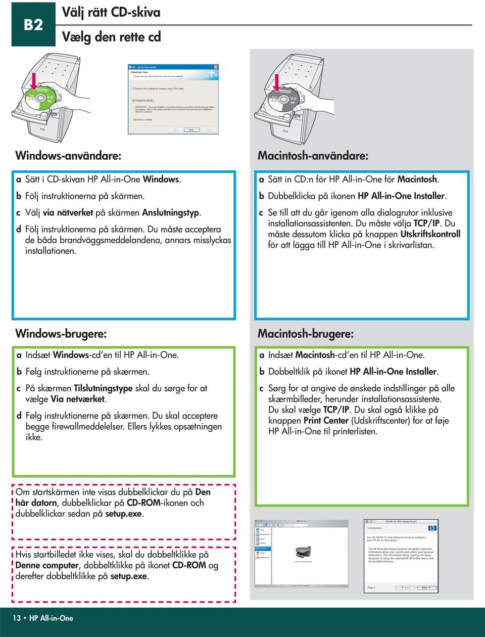 b Dubbelklicka på ikonen HP All-in-One Installer. c Se till att du går igenom alla dialogrutor inklusive installationsassistenten. Du måste välja TCP/IP.