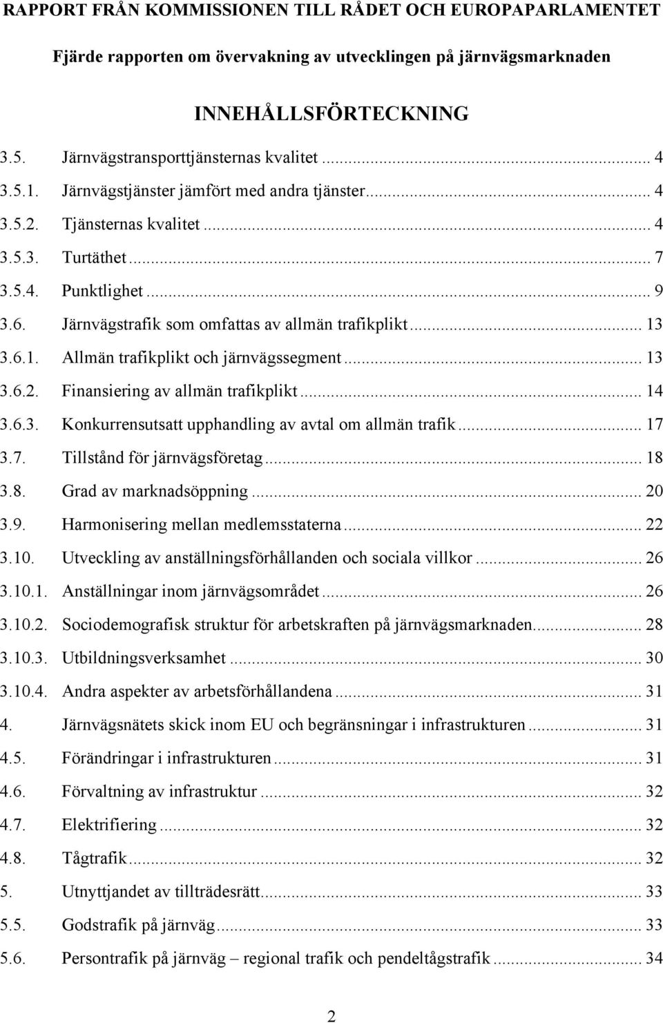 .. 13 3.6.2. Finansiering av allmän trafikplikt... 14 3.6.3. Konkurrensutsatt upphandling av avtal om allmän trafik... 17 3.7. Tillstånd för järnvägsföretag... 18 3.8. Grad av marknadsöppning... 20 3.