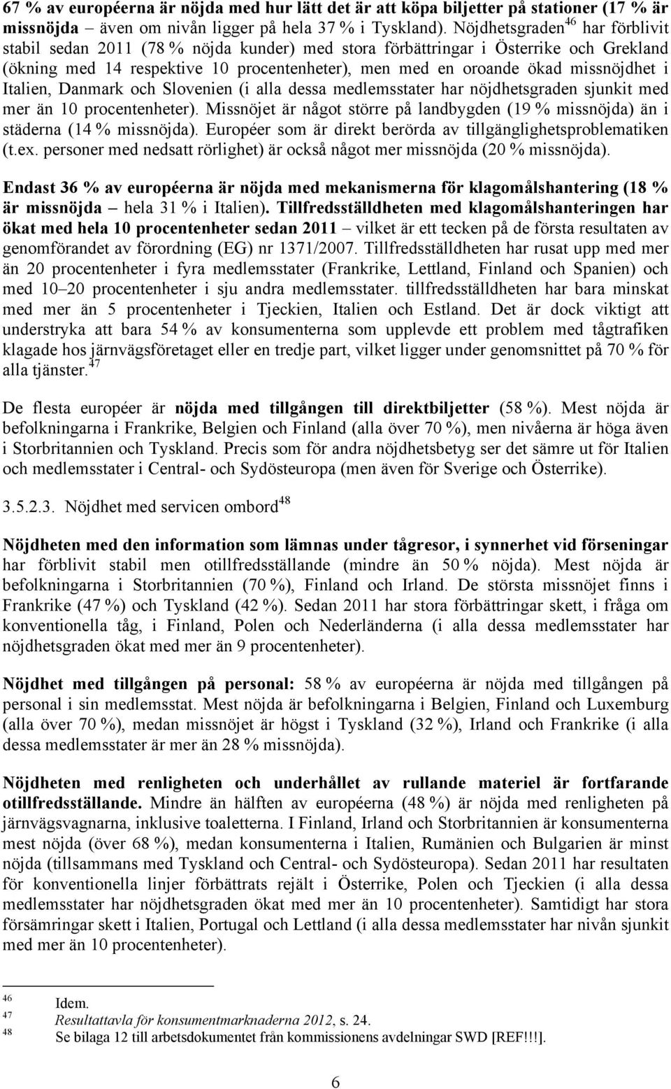 missnöjdhet i Italien, Danmark och Slovenien (i alla dessa medlemsstater har nöjdhetsgraden sjunkit med mer än 10 procentenheter).