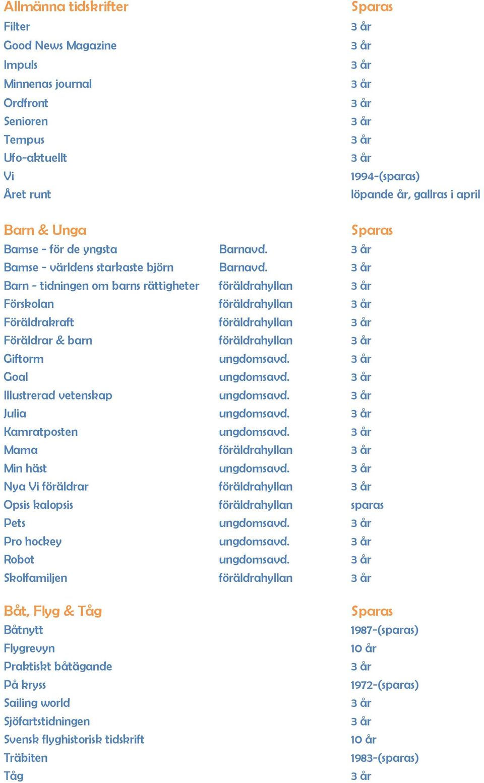 Barn - tidningen om barns rättigheter föräldrahyllan Förskolan föräldrahyllan Föräldrakraft föräldrahyllan Föräldrar & barn föräldrahyllan Giftorm ungdomsavd. Goal ungdomsavd.