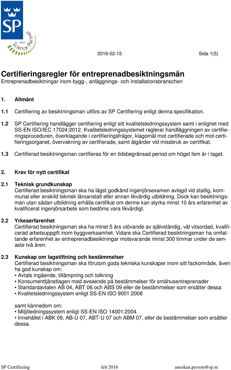 2 SP Certifiering handlägger certifiering enligt sitt kvalitetsledningssystem samt i enlighet med SS-EN ISO/IEC 17024:2012.