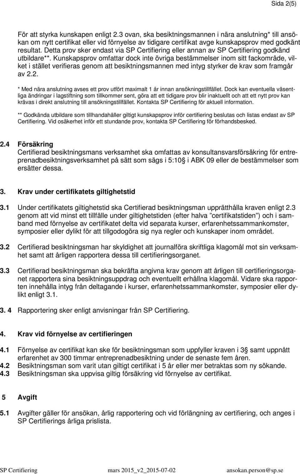 Detta prov sker endast via SP Certifiering eller annan av SP Certifiering godkänd utbildare**.