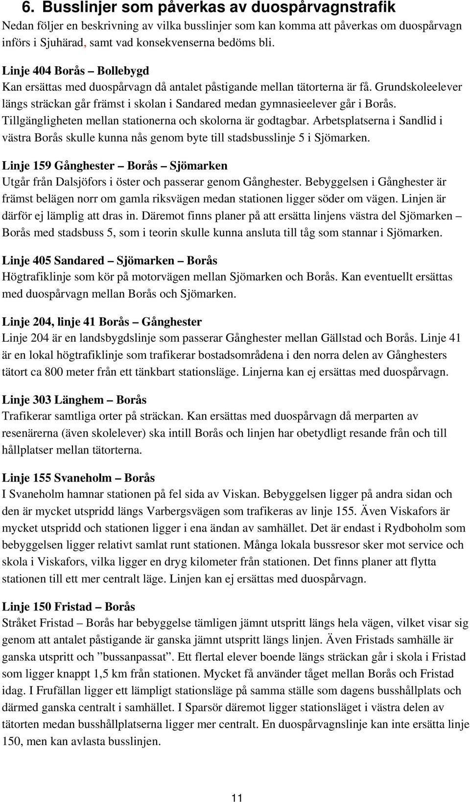 Tillgängligheten mellan stationerna och skolorna är godtagbar. Arbetsplatserna i Sandlid i västra Borås skulle kunna nås genom byte till stadsbusslinje 5 i Sjömarken.