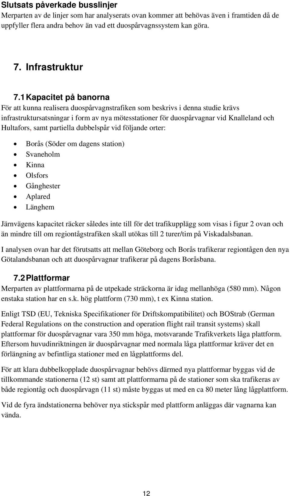 1 Kapacitet på banorna För att kunna realisera duospårvagnstrafiken som beskrivs i denna studie krävs infrastruktursatsningar i form av nya mötesstationer för duospårvagnar vid Knalleland och