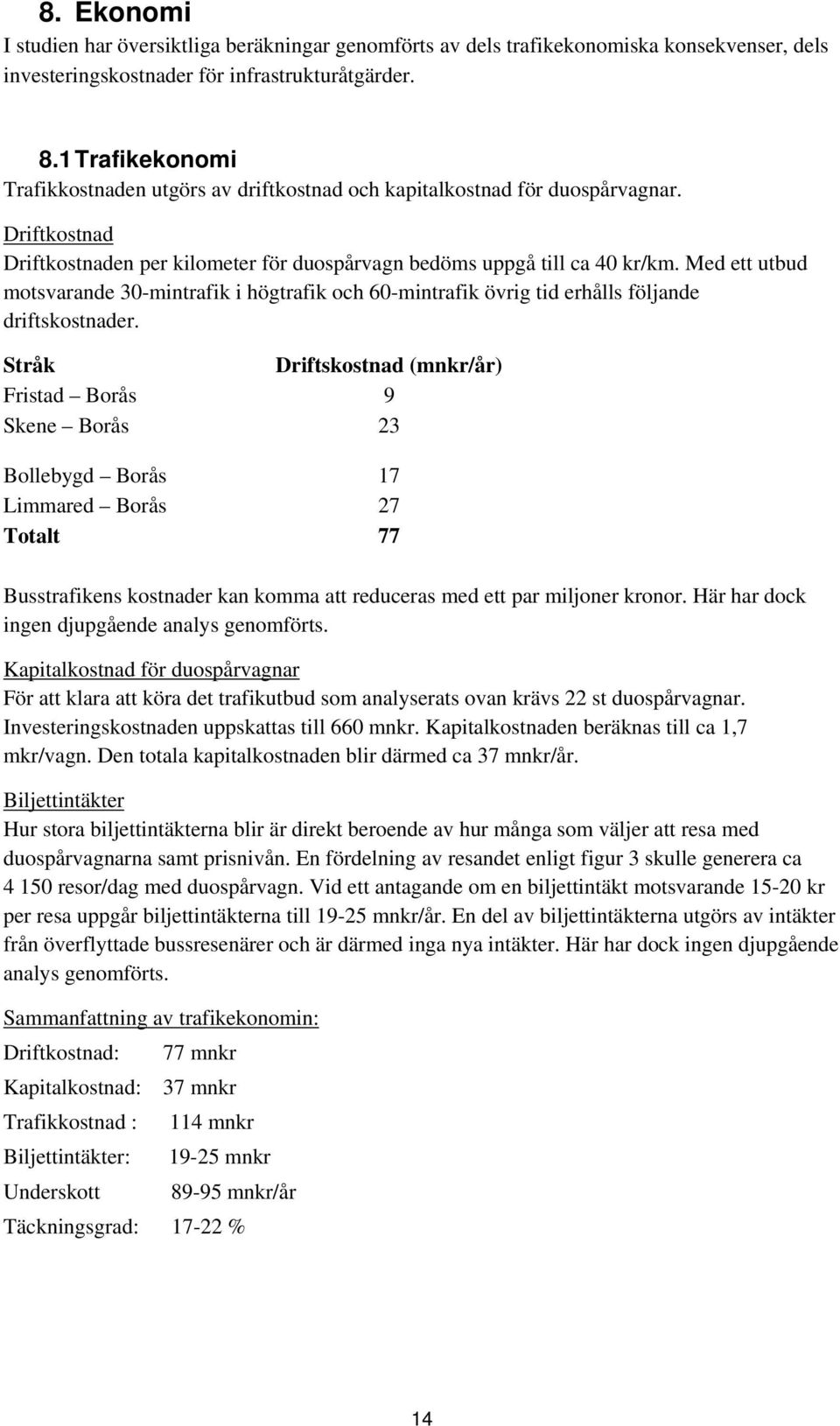 Med ett utbud motsvarande 30-mintrafik i högtrafik och 60-mintrafik övrig tid erhålls följande driftskostnader.