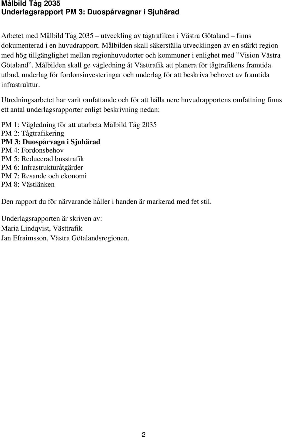 Målbilden skall ge vägledning åt Västtrafik att planera för tågtrafikens framtida utbud, underlag för fordonsinvesteringar och underlag för att beskriva behovet av framtida infrastruktur.