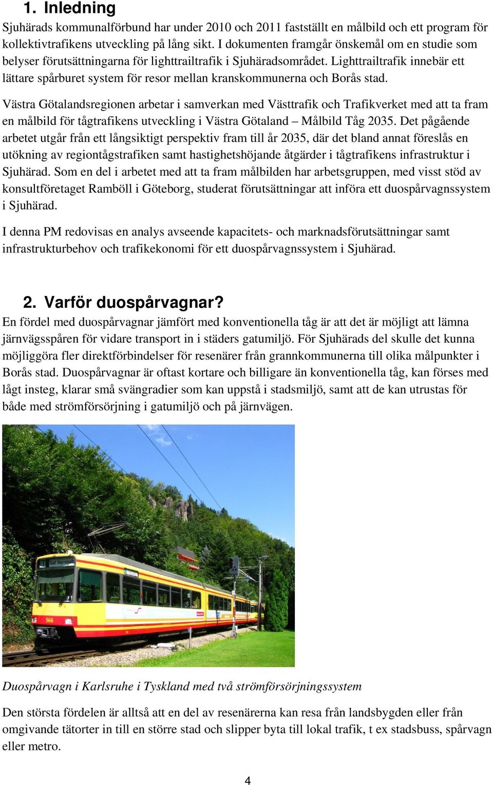 Lighttrailtrafik innebär ett lättare spårburet system för resor mellan kranskommunerna och Borås stad.
