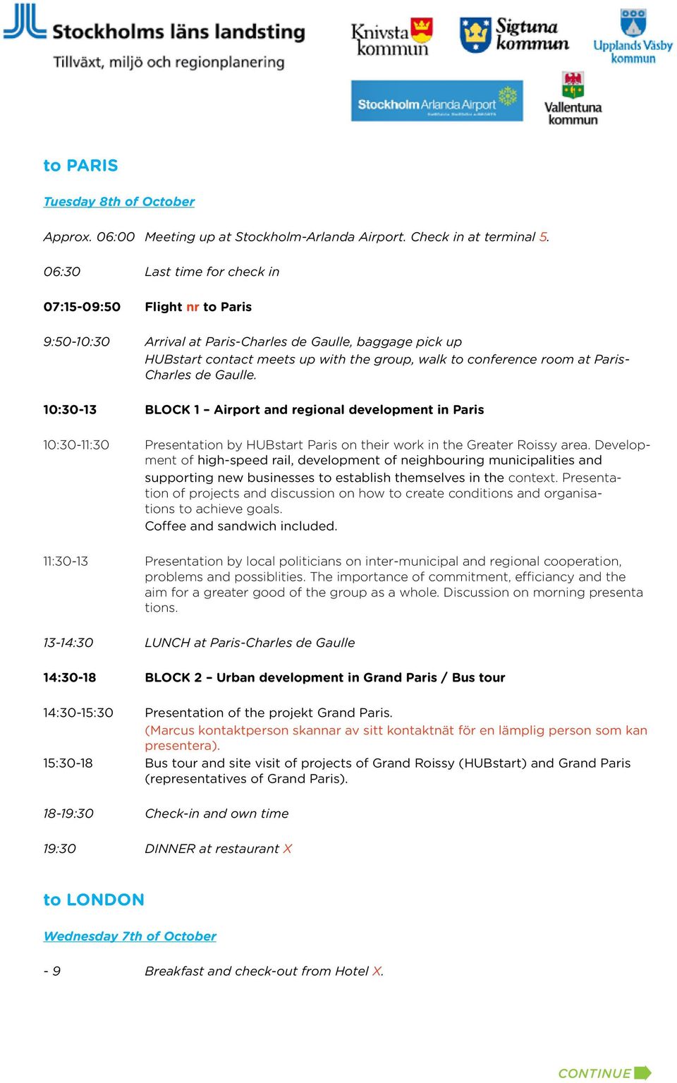 Charles de Gaulle. 10:30-13 BLOCK 1 Airport and regional development in Paris 10:30-11:30 Presentation by HUBstart Paris on their work in the Greater Roissy area.