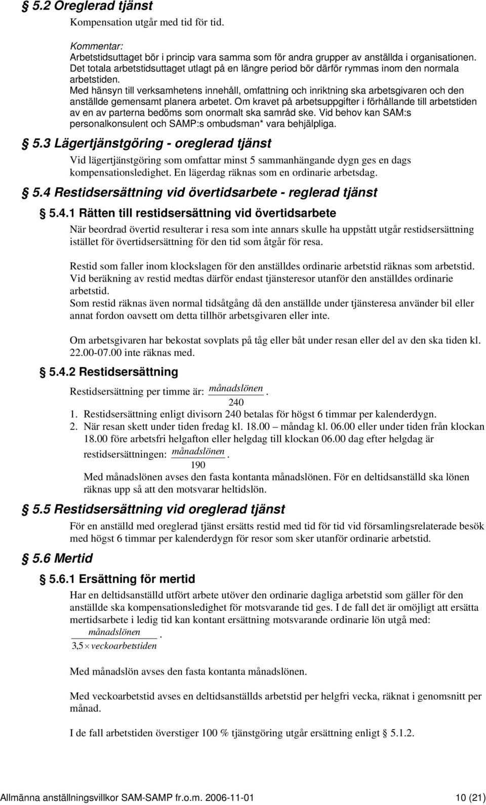 Med hänsyn till verksamhetens innehåll, omfattning och inriktning ska arbetsgivaren och den anställde gemensamt planera arbetet.