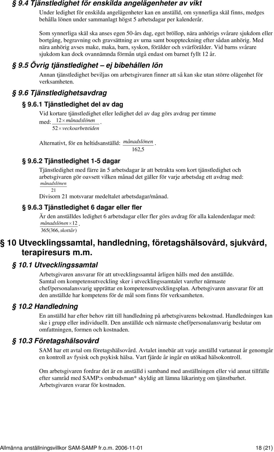 Med nära anhörig avses make, maka, barn, syskon, förälder och svärförälder. Vid barns svårare sjukdom kan dock ovannämnda förmån utgå endast om barnet fyllt 12 år. 9.