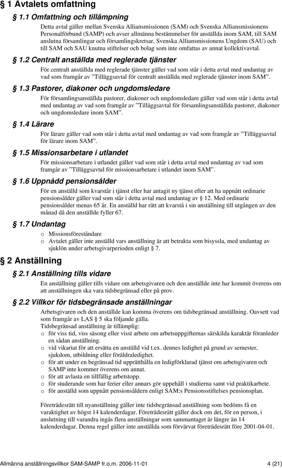 SAM anslutna församlingar och församlingskretsar, Svenska Alliansmissionens Ungdom (SAU) och till SAM och SAU knutna stiftelser och bolag som inte omfattas av annat kollektivavtal. 1.