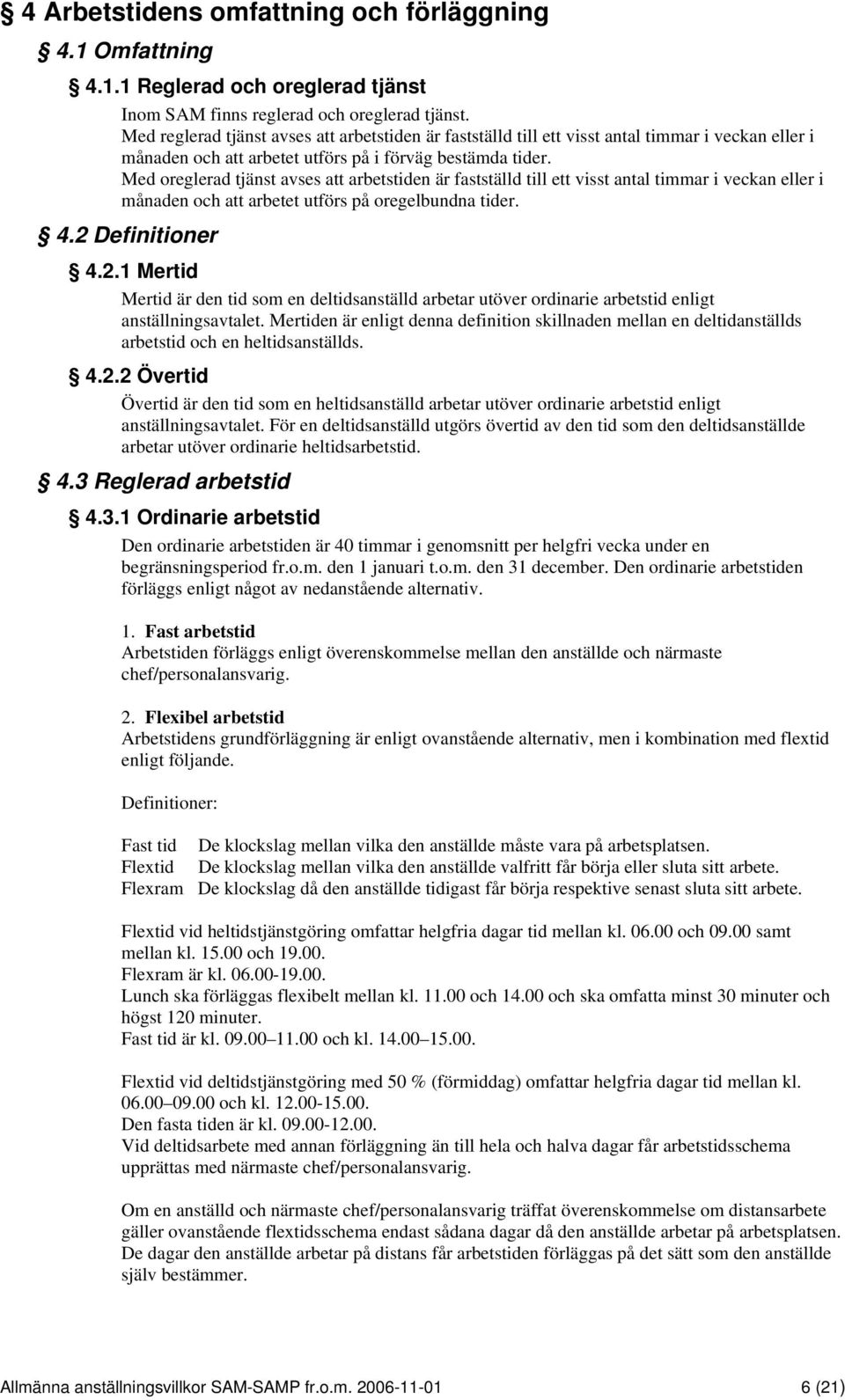 Med oreglerad tjänst avses att arbetstiden är fastställd till ett visst antal timmar i veckan eller i månaden och att arbetet utförs på oregelbundna tider. 4.2 