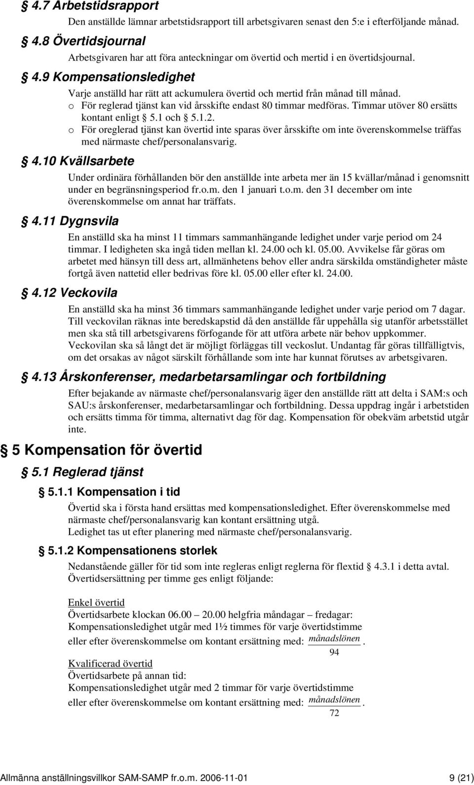 9 Kompensationsledighet Varje anställd har rätt att ackumulera övertid och mertid från månad till månad. o För reglerad tjänst kan vid årsskifte endast 80 timmar medföras.