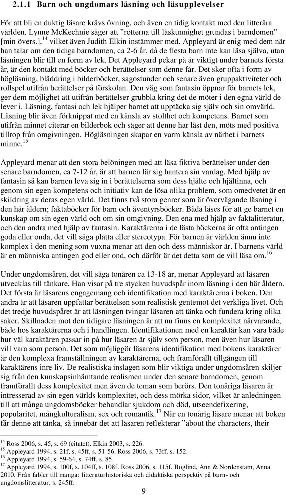 Appleyard är enig med dem när han talar om den tidiga barndomen, ca 2-6 år, då de flesta barn inte kan läsa själva, utan läsningen blir till en form av lek.