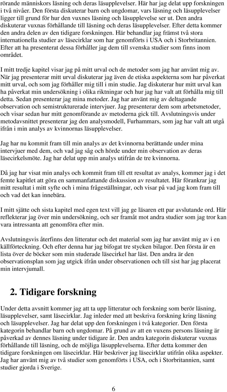 Den andra diskuterar vuxnas förhållande till läsning och deras läsupplevelser. Efter detta kommer den andra delen av den tidigare forskningen.