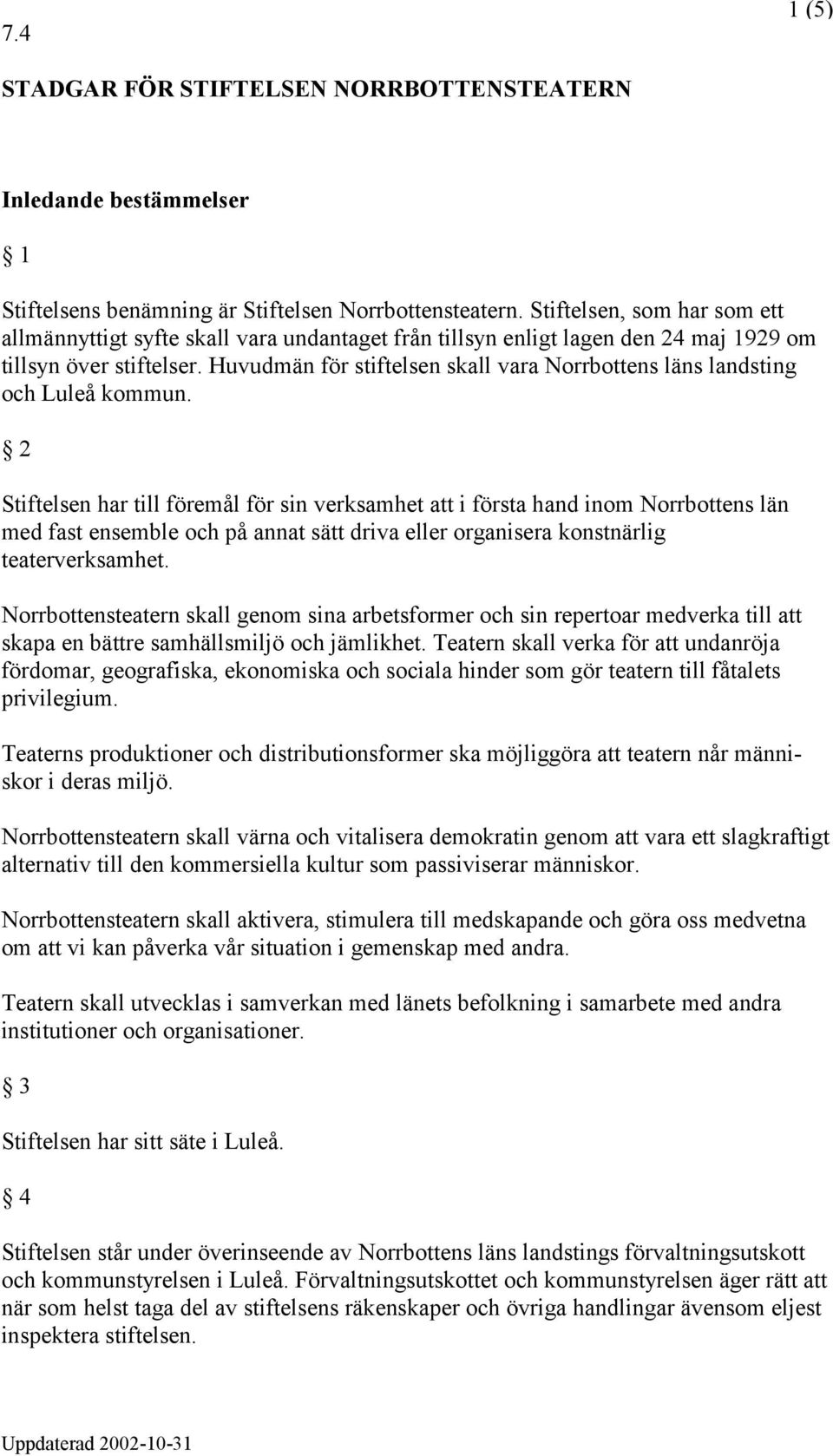 Huvudmän för stiftelsen skall vara Norrbottens läns landsting och Luleå kommun.