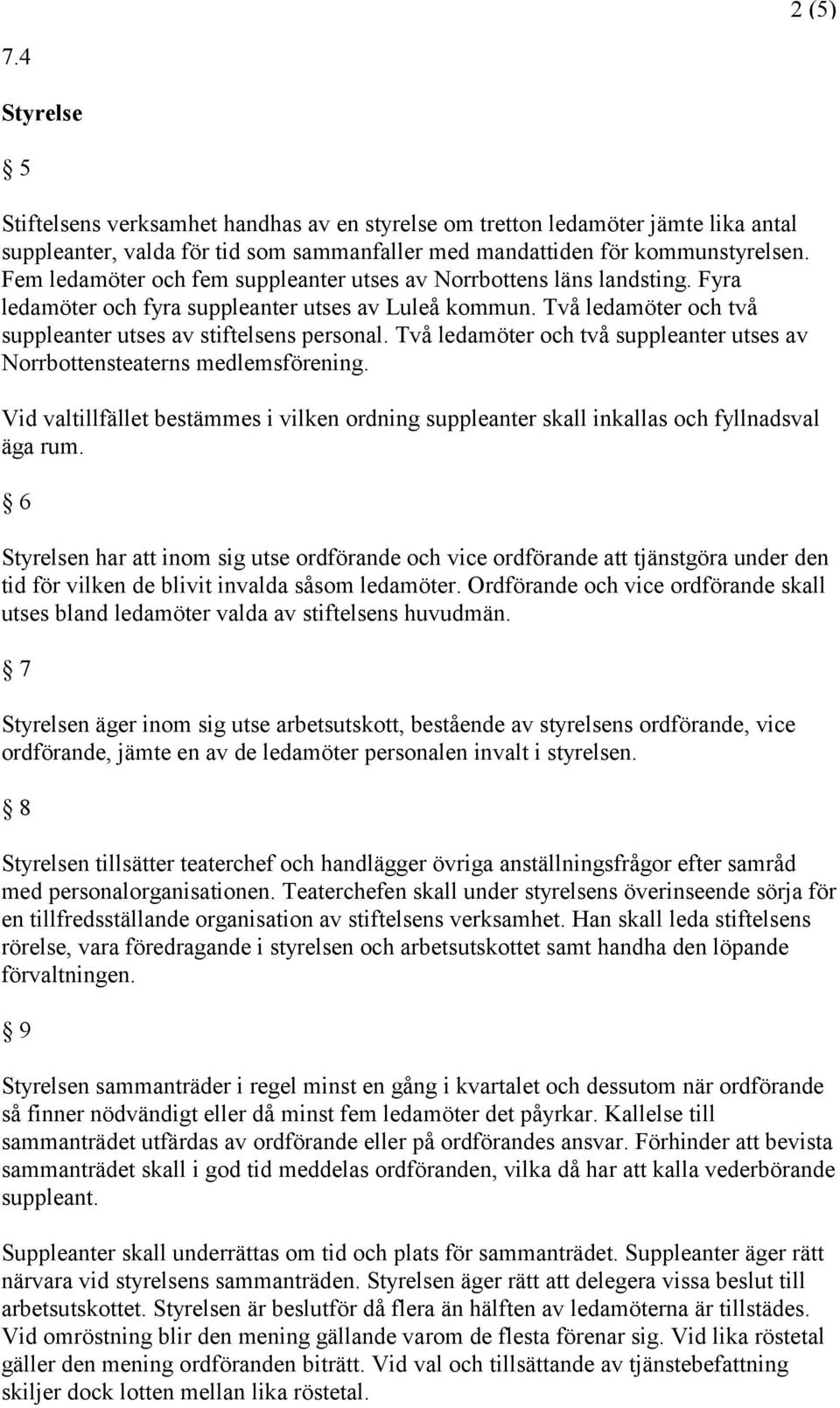 Två ledamöter och två suppleanter utses av Norrbottensteaterns medlemsförening. Vid valtillfället bestämmes i vilken ordning suppleanter skall inkallas och fyllnadsval äga rum.
