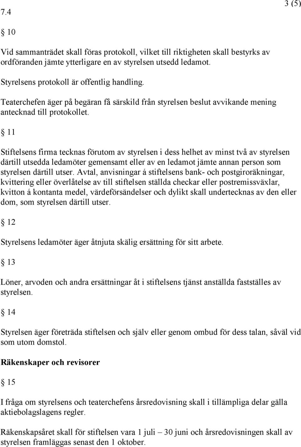 11 Stiftelsens firma tecknas förutom av styrelsen i dess helhet av minst två av styrelsen därtill utsedda ledamöter gemensamt eller av en ledamot jämte annan person som styrelsen därtill utser.
