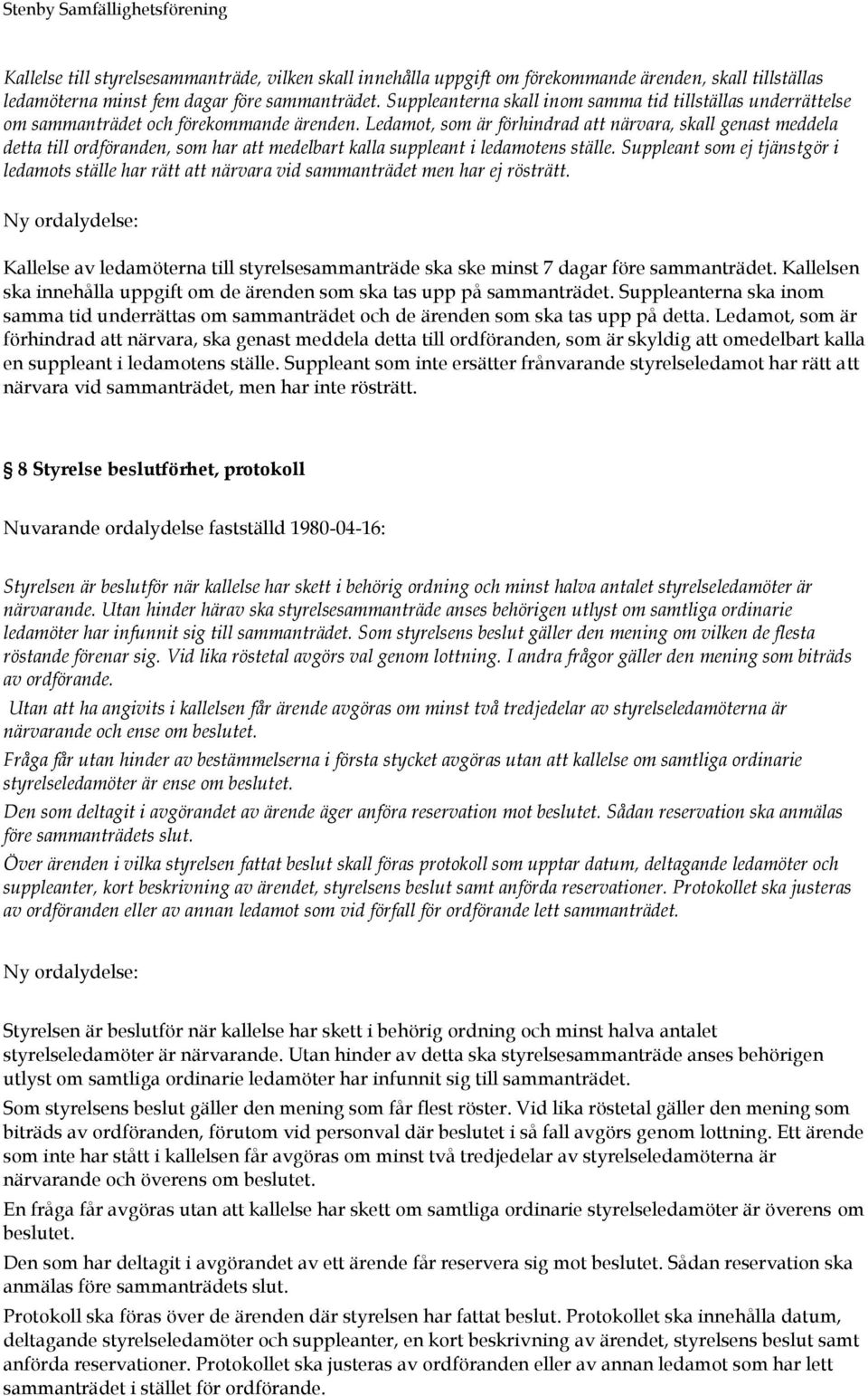 Ledamot, som är förhindrad att närvara, skall genast meddela detta till ordföranden, som har att medelbart kalla suppleant i ledamotens ställe.