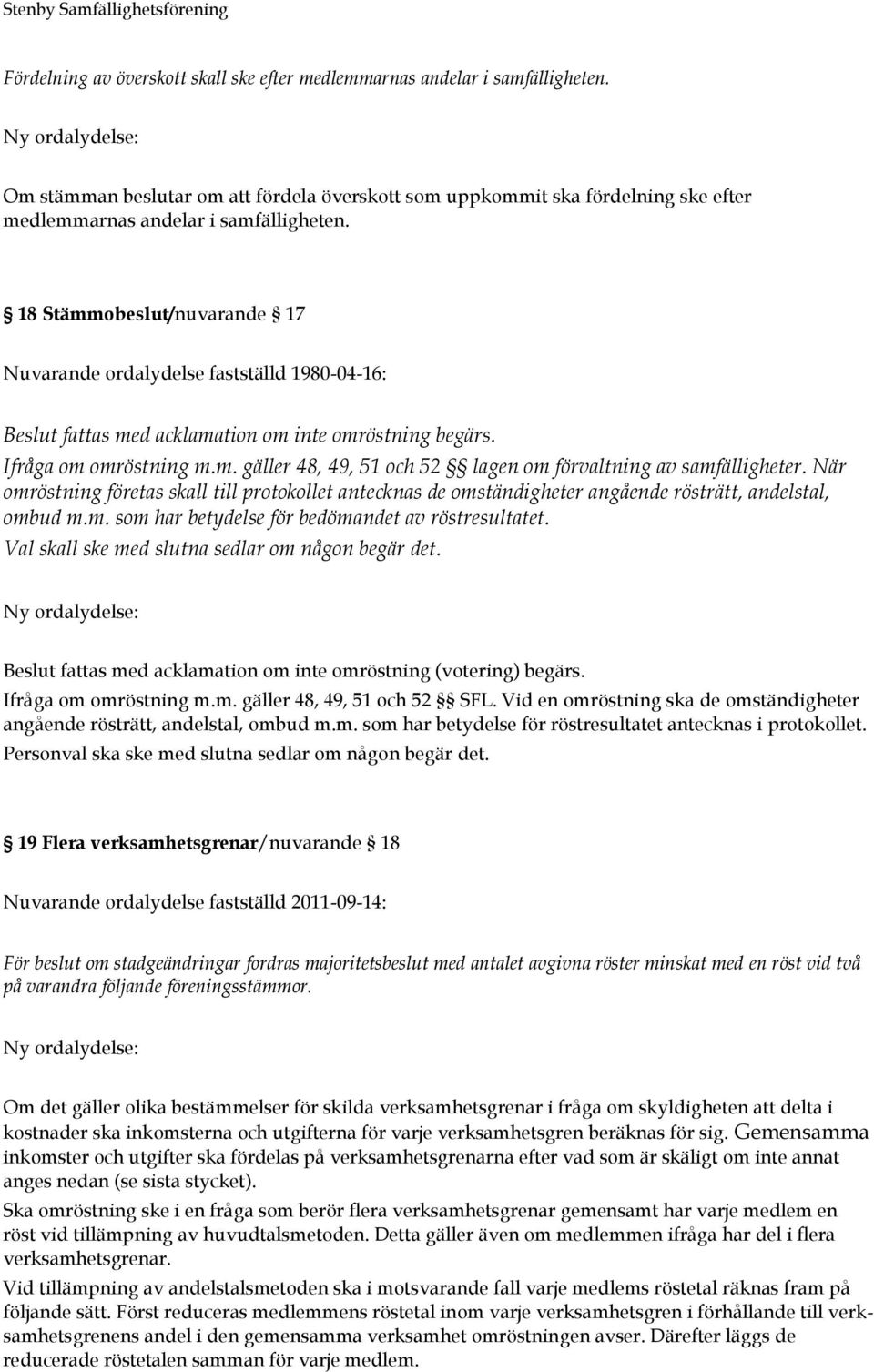 18 Stämmobeslut/nuvarande 17 Beslut fattas med acklamation om inte omröstning begärs. Ifråga om omröstning m.m. gäller 48, 49, 51 och 52 lagen om förvaltning av samfälligheter.