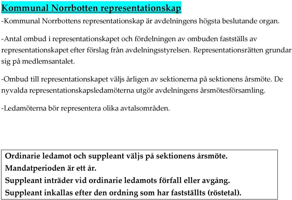 Representationsrätten grundar sig på medlemsantalet. -Ombud till representationskapet väljs årligen av sektionerna på sektionens årsmöte.