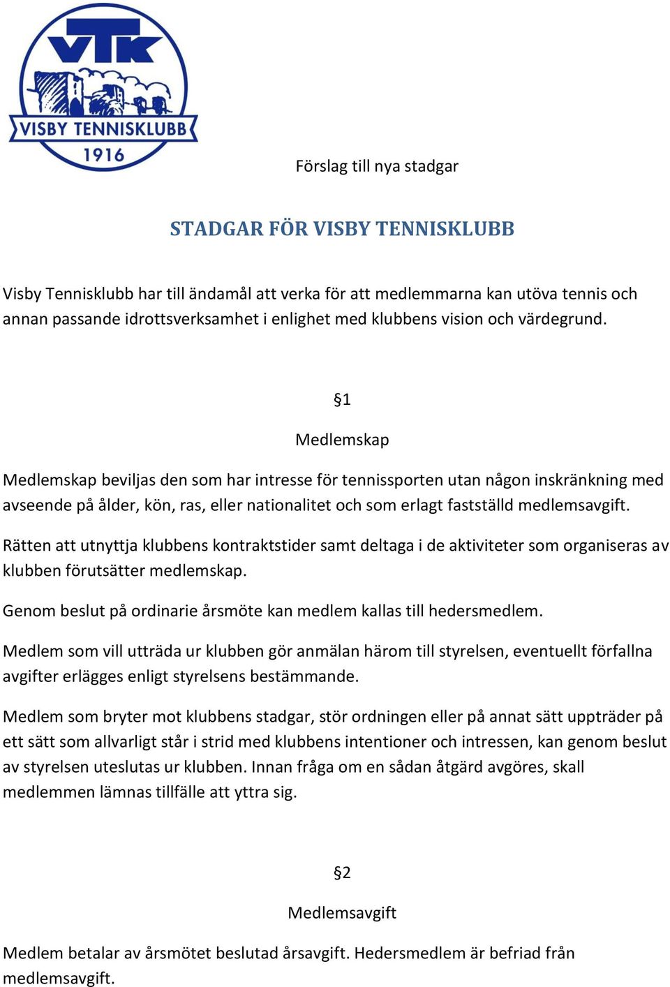 1 Medlemskap Medlemskap beviljas den som har intresse för tennissporten utan någon inskränkning med avseende på ålder, kön, ras, eller nationalitet och som erlagt fastställd medlemsavgift.