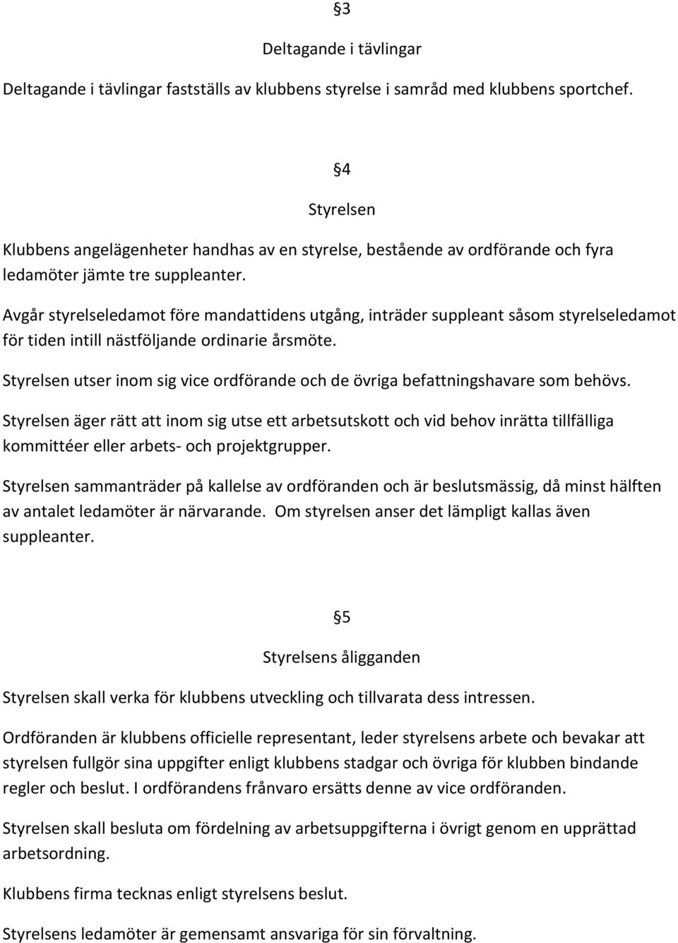 Avgår styrelseledamot före mandattidens utgång, inträder suppleant såsom styrelseledamot för tiden intill nästföljande ordinarie årsmöte.