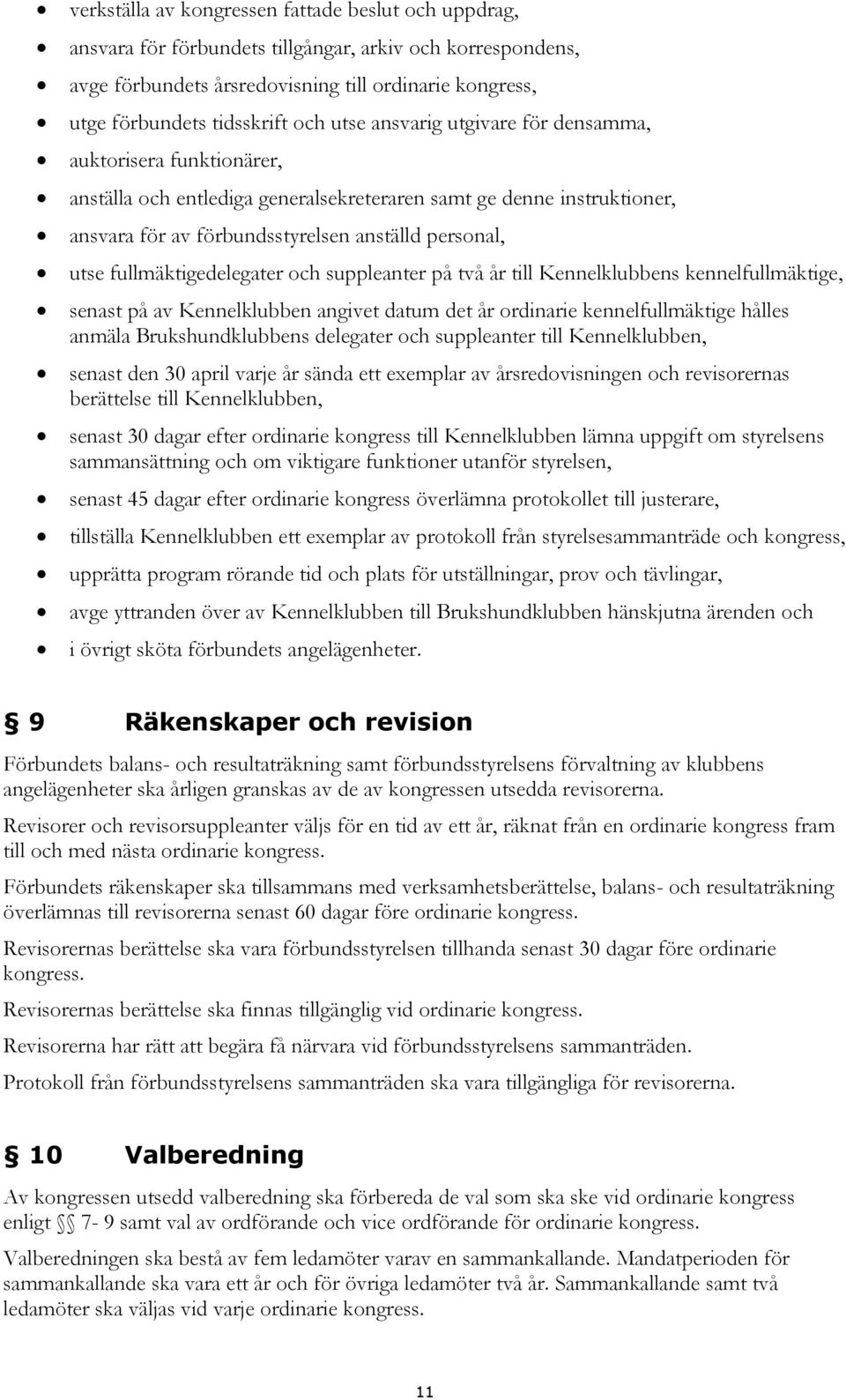 fullmäktigedelegater och suppleanter på två år till Kennelklubbens kennelfullmäktige, senast på av Kennelklubben angivet datum det år ordinarie kennelfullmäktige hålles anmäla Brukshundklubbens