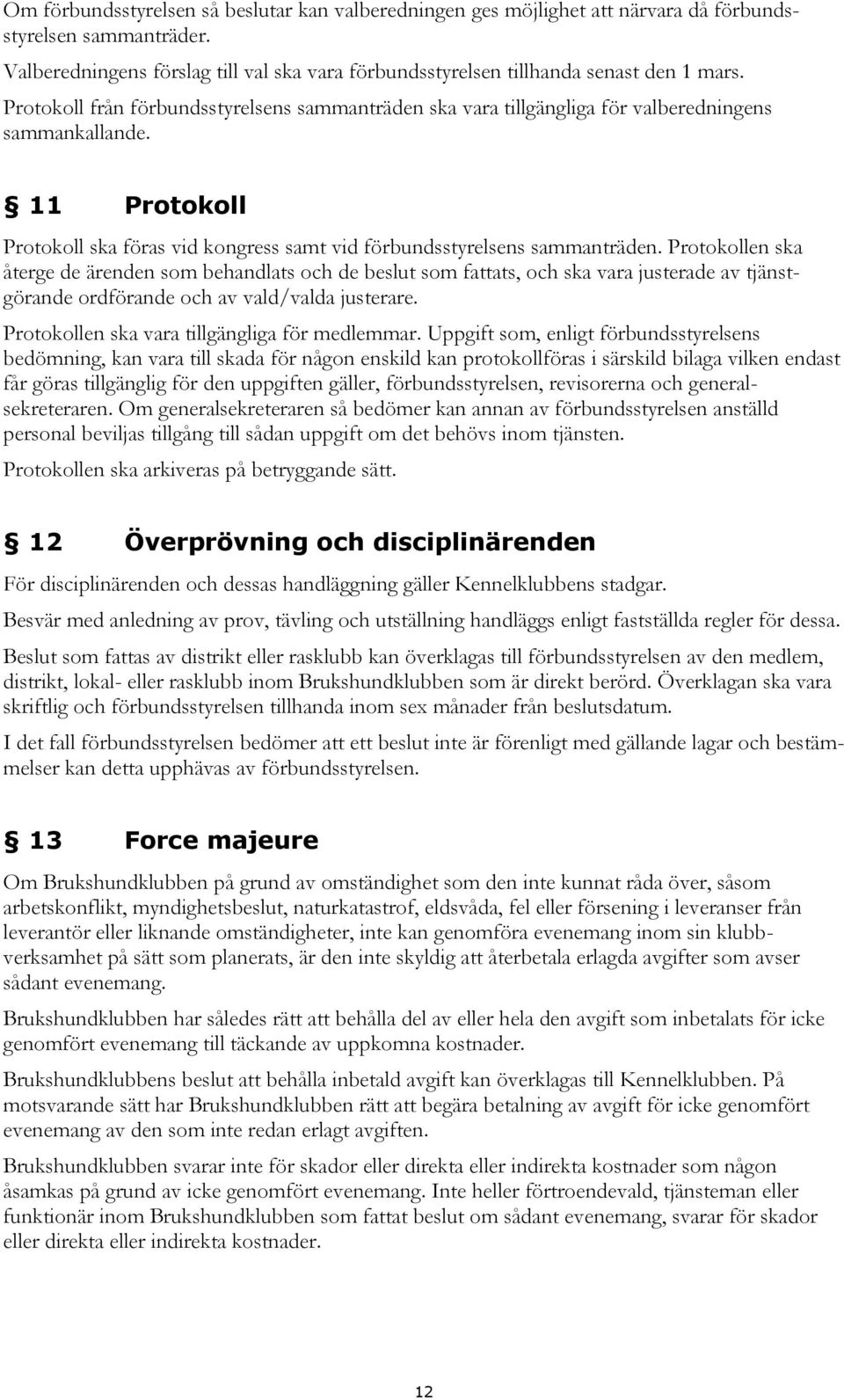 11 Protokoll Protokoll ska föras vid kongress samt vid förbundsstyrelsens sammanträden.