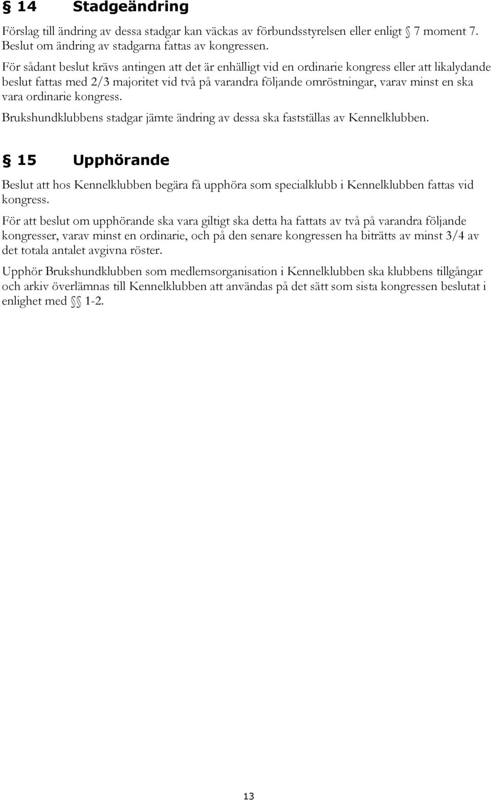 vara ordinarie kongress. Brukshundklubbens stadgar jämte ändring av dessa ska fastställas av Kennelklubben.