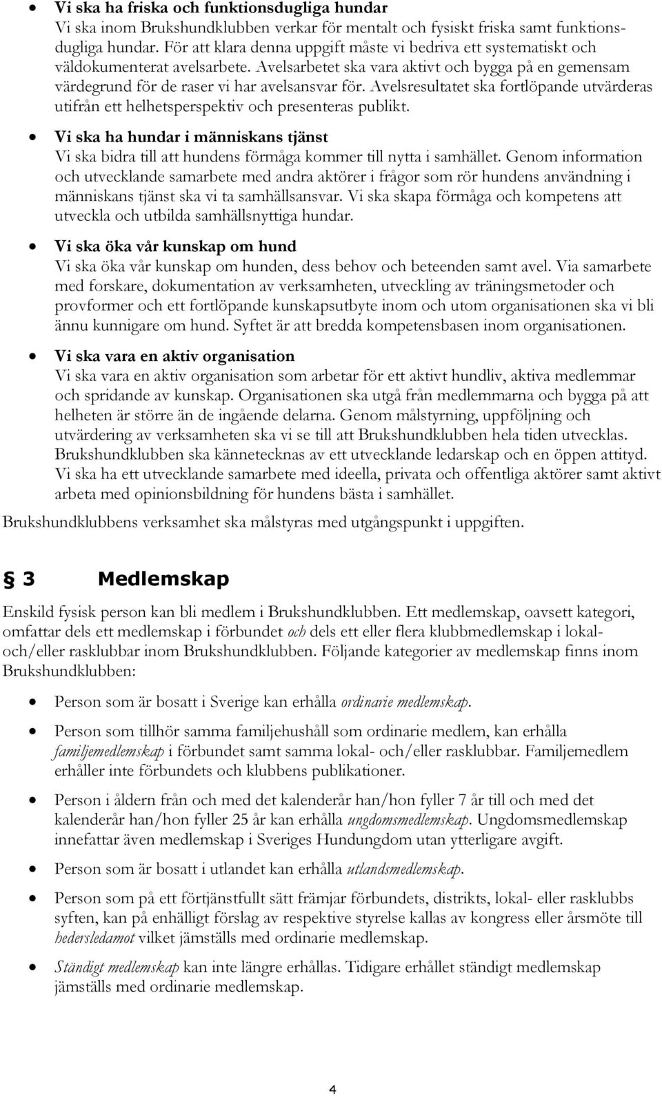 Avelsresultatet ska fortlöpande utvärderas utifrån ett helhetsperspektiv och presenteras publikt.