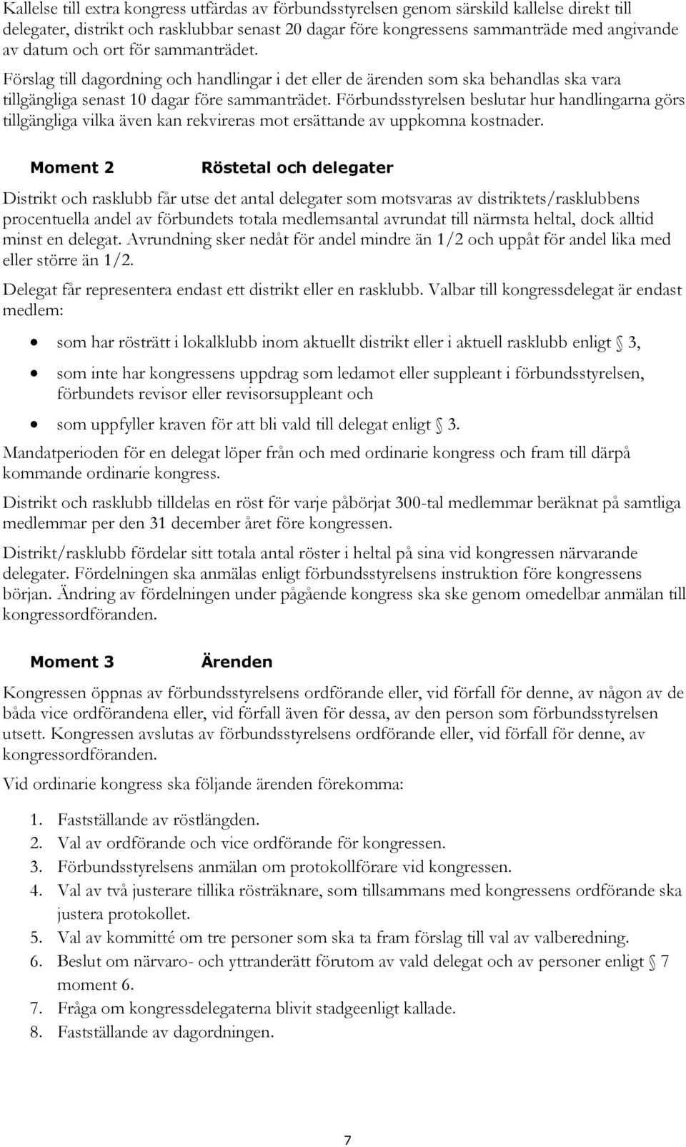 Förbundsstyrelsen beslutar hur handlingarna görs tillgängliga vilka även kan rekvireras mot ersättande av uppkomna kostnader.