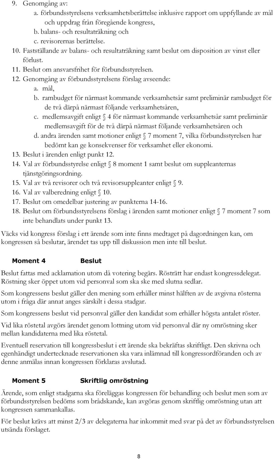 Genomgång av förbundsstyrelsens förslag avseende: a. mål, b. rambudget för närmast kommande verksamhetsår samt preliminär rambudget för de två därpå närmast följande verksamhetsåren, c.