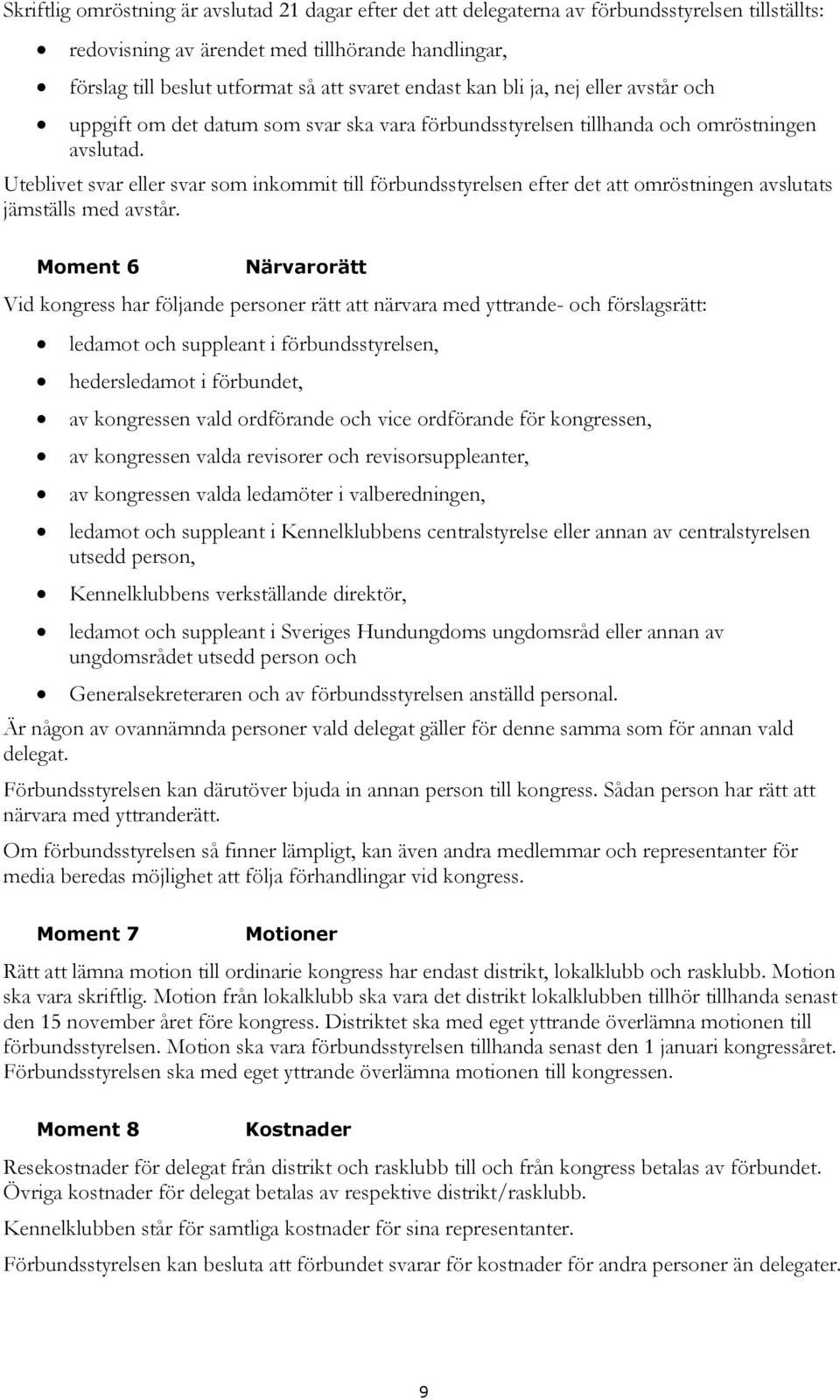 Uteblivet svar eller svar som inkommit till förbundsstyrelsen efter det att omröstningen avslutats jämställs med avstår.