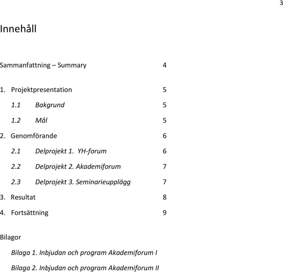 Akademiforum 7 2.3 Delprojekt 3. Seminarieupplägg 7 3. Resultat 8 4.