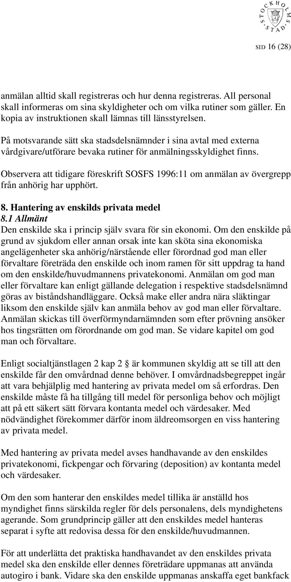 Observera att tidigare föreskrift SOSFS 1996:11 om anmälan av övergrepp från anhörig har upphört. 8. Hantering av enskilds privata medel 8.