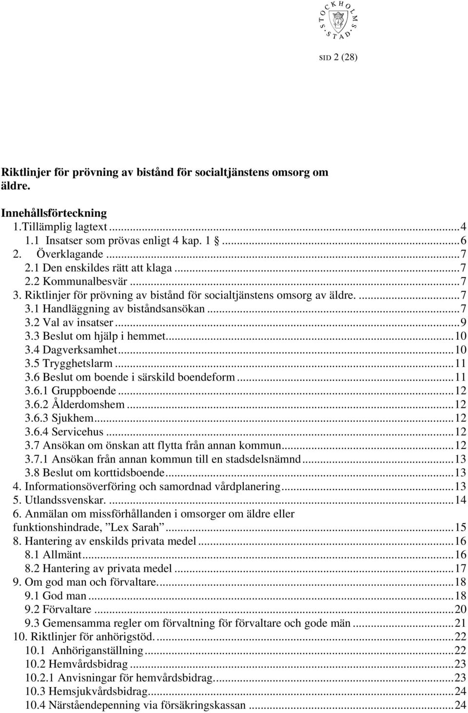 ..9 3.3 Beslut om hjälp i hemmet...10 3.4 Dagverksamhet...10 3.5 Trygghetslarm...11 3.6 Beslut om boende i särskild boendeform...11 3.6.1 Gruppboende...12 3.6.2 Ålderdomshem...12 3.6.3 Sjukhem...12 3.6.4 Servicehus.